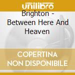Brighton - Between Here And Heaven cd
