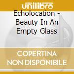 Echolocation - Beauty In An Empty Glass cd