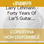 Larry Lehmann - Forty Years Of Lar'S Guitar Passion cd