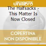 The Halfsacks - This Matter Is Now Closed cd