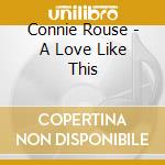 Connie Rouse - A Love Like This