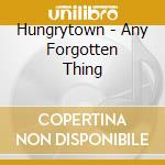 Hungrytown - Any Forgotten Thing cd