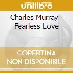 Charles Murray - Fearless Love cd