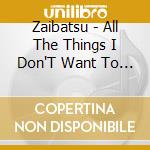 Zaibatsu - All The Things I Don'T Want To Be cd