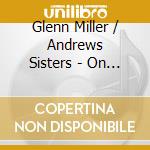 Glenn Miller / Andrews Sisters - On The Radio: The Chesterfield Shows 1939-1940 cd musicale di Glenn Miller & Andrews Sisters