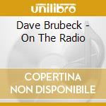 Dave Brubeck - On The Radio cd musicale di Brubeck Dave