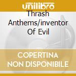 Thrash Anthems/inventor Of Evil cd