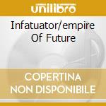 Infatuator/empire Of Future cd
