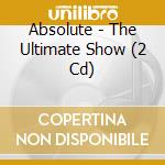 Absolute - The Ultimate Show (2 Cd) cd
