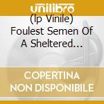(lp Vinile) Foulest Semen Of A Sheltered Elite cd