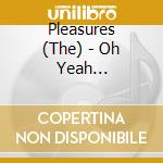 Pleasures (The) - Oh Yeah Revolution cd