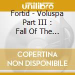 Fortid - Voluspa Part III : Fall Of The Ages cd musicale di FORTID