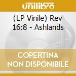 (LP Vinile) Rev 16:8 - Ashlands lp vinile di Rev 16:8