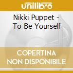 Nikki Puppet - To Be Yourself cd musicale di Nikki Puppet