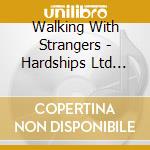 Walking With Strangers - Hardships Ltd Edition cd musicale di Walking With Strangers