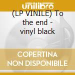 (LP VINILE) To the end - vinyl black cd