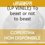 (LP VINILE) To beast or not to beast lp vinile di Lordi