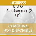 U D O - Steelhammer (2 Lp) cd musicale di U D O