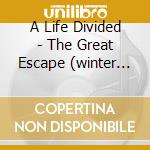 A Life Divided - The Great Escape (winter Edition) (2 Cd) cd