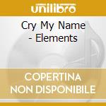 Cry My Name - Elements cd musicale di Cry My Name