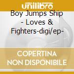 Boy Jumps Ship - Loves & Fighters-digi/ep- cd musicale di Boy Jumps Ship