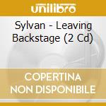 Sylvan - Leaving Backstage (2 Cd) cd musicale di Sylvan