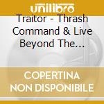 Traitor - Thrash Command & Live Beyond The Command (Cd+Dvd) cd