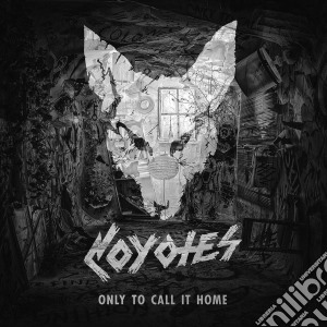 Coyotes - Only To Call It Home cd musicale di Coyotes