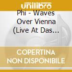 Phi - Waves Over Vienna (Live At Das Bach) cd