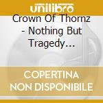 Crown Of Thornz - Nothing But Tragedy (Limited Edition) (7') cd