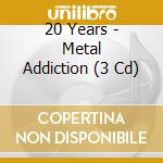 20 Years - Metal Addiction (3 Cd) cd musicale di Various Artists