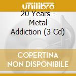 20 Years - Metal Addiction (3 Cd) cd