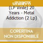 (LP Vinile) 20 Years - Metal Addiction (2 Lp) vinile