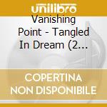 Vanishing Point - Tangled In Dream (2 Cd) cd musicale di Point Vanishing