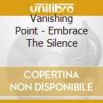 Vanishing Point - Embrace The Silence cd musicale di Point Vanishing