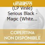 (LP Vinile) Serious Black - Magic (White Vinyl) vinile