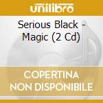 Serious Black - Magic (2 Cd) cd