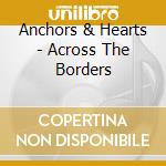 Anchors & Hearts - Across The Borders cd musicale di Anchors & Hearts