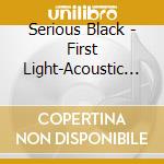 Serious Black - First Light-Acoustic Albu cd