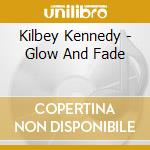 Kilbey Kennedy - Glow And Fade cd