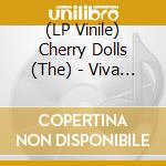 (LP Vinile) Cherry Dolls (The) - Viva Los Dolls lp vinile di Cherry Dolls (The)