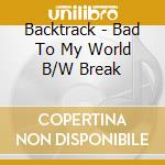 Backtrack - Bad To My World B/W Break cd