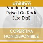 Voodoo Circle - Raised On Rock (Ltd.Digi) cd musicale di Voodoo Circle