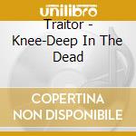 Traitor - Knee-Deep In The Dead cd