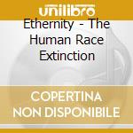Ethernity - The Human Race Extinction cd musicale di Ethernity