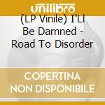 (LP Vinile) I'Ll Be Damned - Road To Disorder
