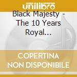 Black Majesty - The 10 Years Royal Collection (2 Cd) cd musicale di Black Majesty