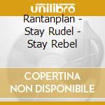 Rantanplan - Stay Rudel - Stay Rebel cd musicale di Rantanplan