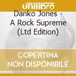 Danko Jones - A Rock Supreme (Ltd Edition) cd musicale di Danko Jones