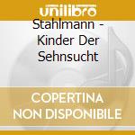 Stahlmann - Kinder Der Sehnsucht cd musicale di Stahlmann